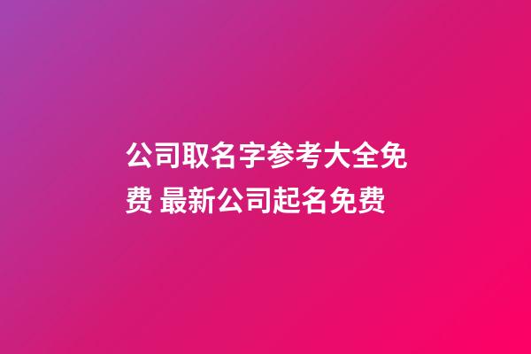 公司取名字参考大全免费 最新公司起名免费-第1张-公司起名-玄机派